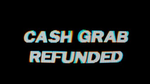 CashGrab: Refunded